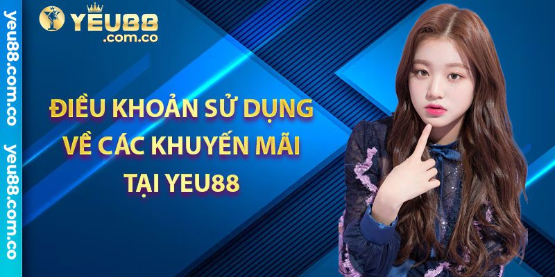 Điều khoản sử dụng về các khuyến mãi tại Yeu88