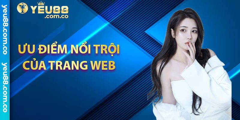 Ưu điểm nổi trội của trang web – Giới thiệu Yeu88